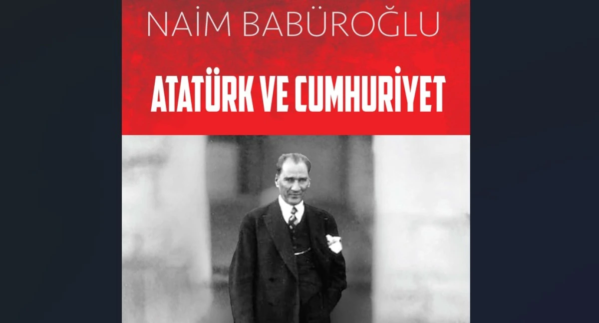 “Atatürk ve Cumhuriyet” Raflarda: Babüroğlu’ndan Belgelerle Büyük Yolculuk