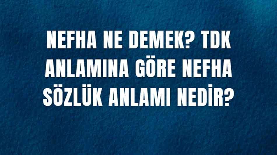 Nefha Ne Demek? TDK Anlamına Göre Nefha Sözlük Anlamı Nedir?