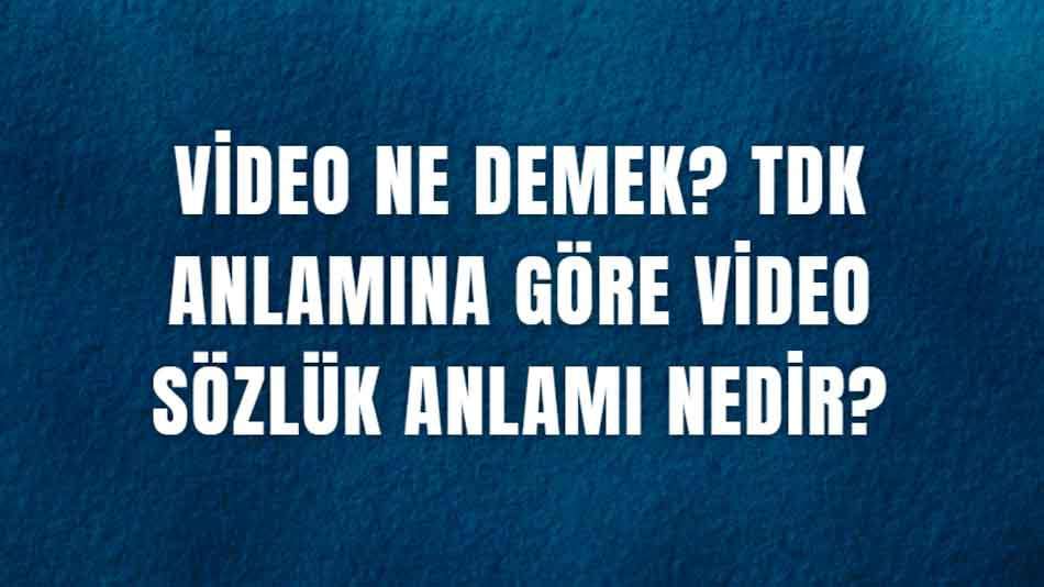 Video Ne Demek? TDK Anlamına Göre Video Sözlük Anlamı Nedir?