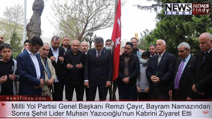 Milli Yol Partisi Genel Başkanı Çayır, Bayram Namazı Sonrası Yazıcıoğlu'nun kabrini ziyaret etti